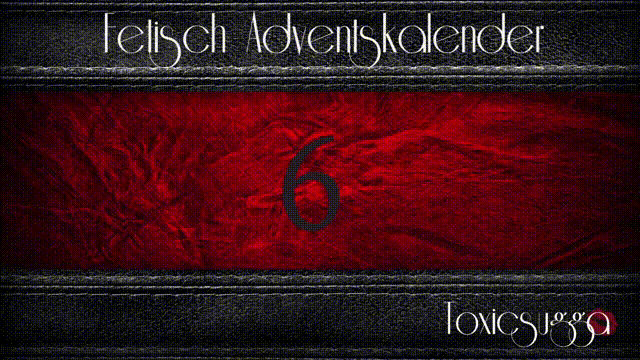 *X_MAS  FETISCH ADVENTSKALENDER* 6
