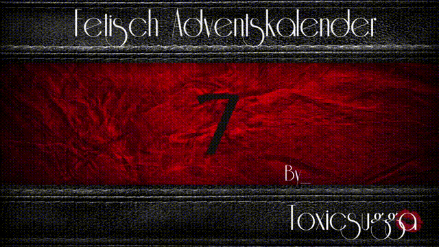 *X_MAS  FETISCH ADVENTSKALENDER* 7