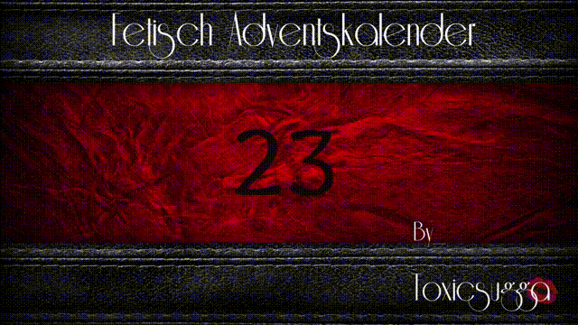 *X_MAS  FETISCH ADVENTSKALENDER*23